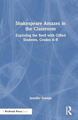 Shakespeare Amazes In The Classroom: Exploring The Bard With Gifted Students, Grades 4-8-..