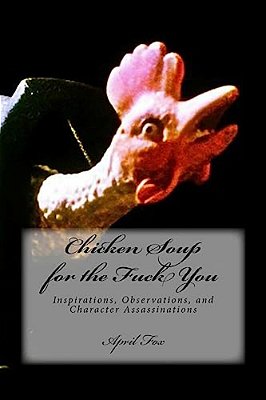 Chicken Soup For The Fuck You: Inspirations, Observations, And Character Assassinations-..