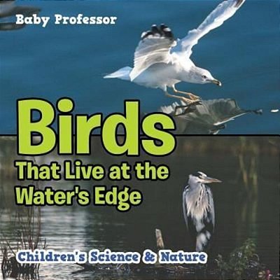 Birds That Live At The Water's Edge Children's Science & Nature-..