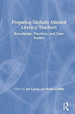Preparing Globally Minded Literacy Teachers: Knowledge, Practices, And Case Studies-..
