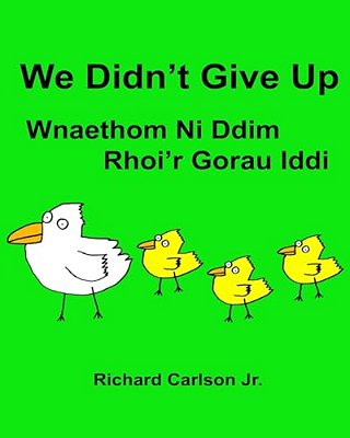 We Didn't Give Up Wnaethom Ni Ddim Rhoi'r Gorau Iddi: Children's Picture Book English-Welsh (Bilingual Edition) (Www. Rich. Center)-..