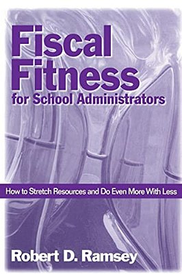 Fiscal Fitness For School Administrators: How To Stretch Resources And Do Even More With Less-..