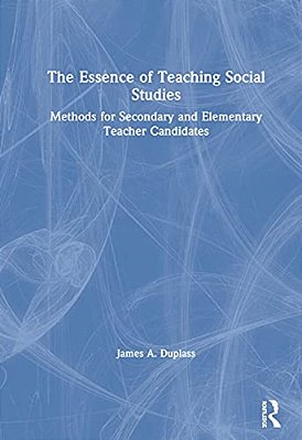 The Essence Of Teaching Social Studies: Methods For Secondary And Elementary Teacher Candidates-..
