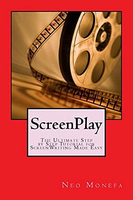 Screenplay: The Ultimate Step By Step Tutorial For Screenwriting Made Easy-..
