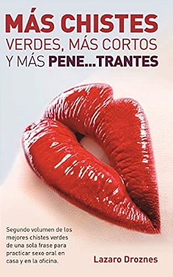 Mas Chistes Verdes, Mas Cortos Y Mas Pene... Trantes: Segundo Volumen De Los Mejores Chistes Verdes De Una Sola Frase Para Practicar Sexo Oral En Casa-..