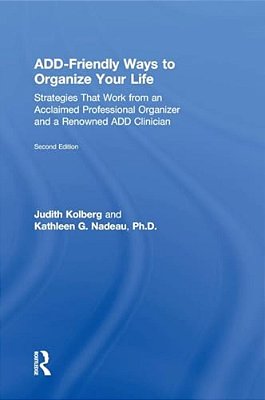 Add-Friendly Ways To Organize Your Life: Strategies That Work From An Acclaimed Professional Organizer And A Renowned Add Clinician-..