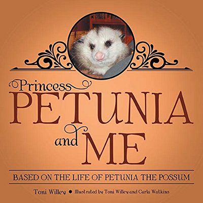 Princess Petunia And Me: Based On The Life Of Petunia The Possum-..