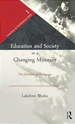 Education And Society In A Changing Mizoram: The Practice Of Pedagogy-..