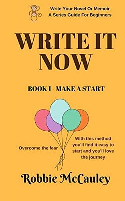 Write It Now, Book 1 Make A Start: Overcome The Fear. With This Method You'Ll Find It Easy To Start And You'Ll Love The Journey-..