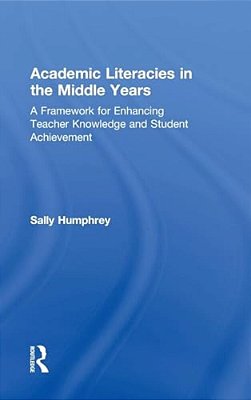 Academic Literacies In The Middle Years: A Framework For Enhancing Teacher Knowledge And Student Achievement-..