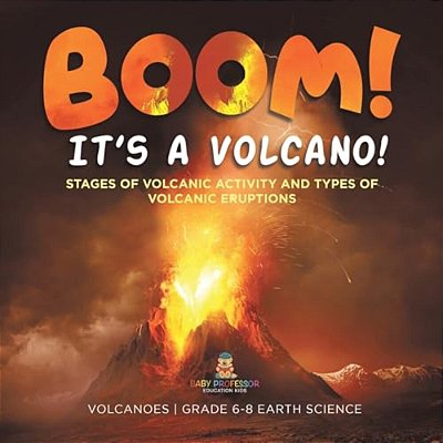 Boom! Its A Volcano! Stages Of Volcanic Activity And Types Of Volcanic Eruptions Volcanoes Grade 6-8 Earth Science-..