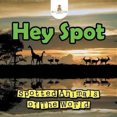Hey Spot: Spotted Animals Of The World-..