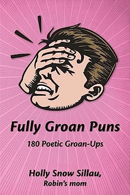 Fully Groan Puns: 180 Poetic Groan-Ups-..