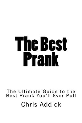 The Best Prank: The Ultimate Guide To The Best Prank You'Ll Ever Pull-..