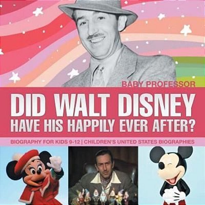 Did Walt Disney Have His Happily Ever After? Biography For Kids 9-12 Children's United States Biographies-..