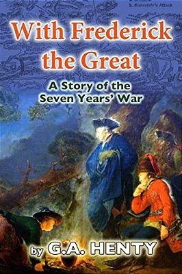 With Frederick The Great: A Tale Of The Seven Years' War-..