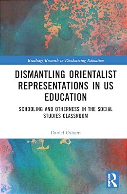 Dismantling Orientalist Representations In US Education: Schooling And Otherness In The Social Studies Classroom-..