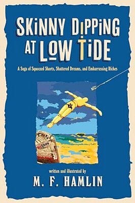 Skinny Dipping At Low Tide: A Saga Of Squeezed Shorts, Shattered Dreams, And Embarrassing Riches-..