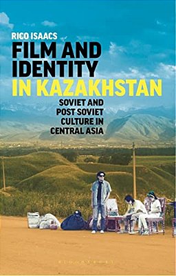 Film And Identity In Kazakhstan: Soviet And Post-Soviet Culture In Central Asia-..