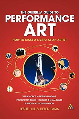 Guerilla Guide To Performance Art: How To Make A Living As An Artist-..