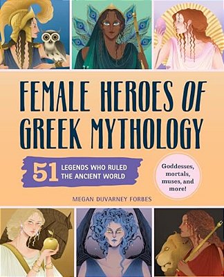 Female Heroes Of Greek Mythology: 51 Legends Who Ruled The Ancient World-..