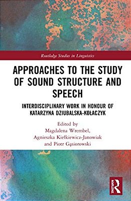 Approaches To The Study Of Sound Structure And Speech: Interdisciplinary Work In Honour Of Katarzyna Dziubalska-Kolaczyk-..