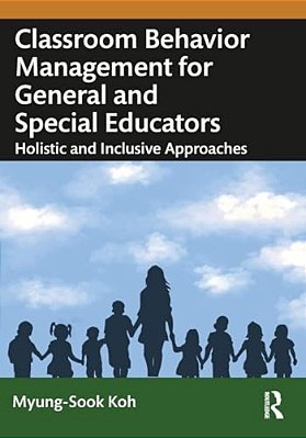 Classroom Behavior Management For General And Special Educators: Holistic And Inclusive Approaches-..