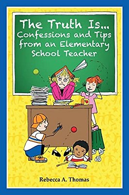 The Truth Is... Confessions And Tips From An Elementary School Teacher-..