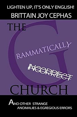 The Grammatically Incorrect Church: And Other Strange Anomalies & Egregious Errors-..