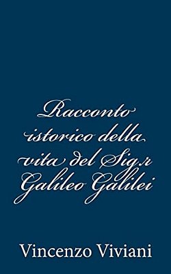 Racconto Istorico Della Vita Del Sig. R Galileo Galilei-..