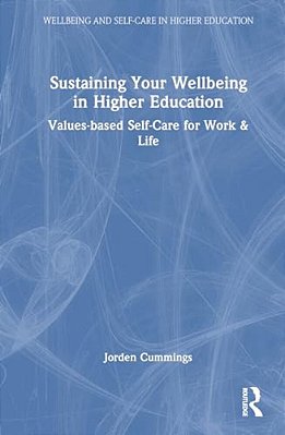 Sustaining Your Well-Being In Higher Education: Values-Based Self-Care For Work And Life-..