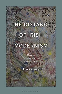 The Distance Of Irish Modernism: Memory, Narrative, Representation-..