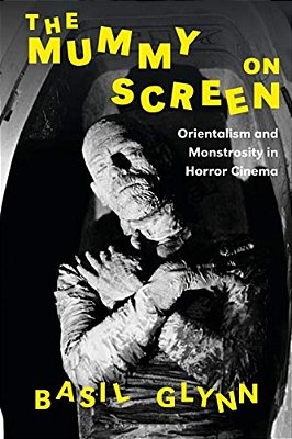 The Mummy On Screen: Orientalism And Monstrosity In Horror Cinema-..