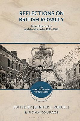 Reflections On British Royalty: Mass-Observation And The Monarchy, 1937-2022-..