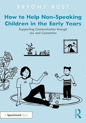 How To Help Non-Speaking Children In The Early Years: Supporting Communication Through Joy And Connection-..