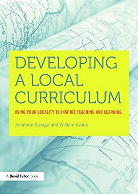 Developing A Local Curriculum: Using Your Locality To Inspire Teaching And Learning-..