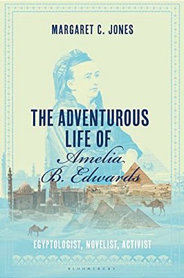 The Adventurous Life Of Amelia B. Edwards: Egyptologist, Novelist, Activist-..