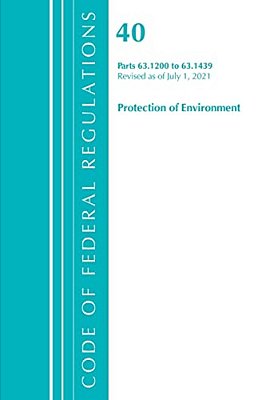 Code Of Federal Regulations, Title 40 Protection Of The Environment 63.1200-63.1439, Revised As Of July 1, 2021-..
