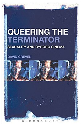 Queering The Terminator: Sexuality And Cyborg Cinema-..