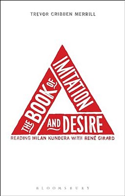 The Book Of Imitation And Desire: Reading Milan Kundera With Rene Girard-..