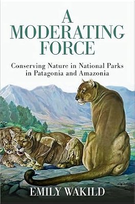 A Moderating Force: Conserving Nature In National Parks In Patagonia And Amazonia-..