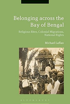 Belonging Across The Bay Of Bengal: Religious Rites, Colonial Migrations, National Rights-..