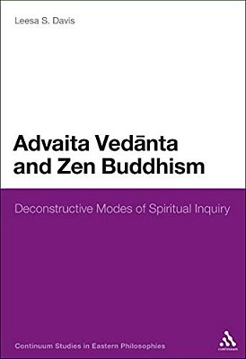 Advaita Vedanta And Zen Buddhism: Deconstructive Modes Of Spiritual Inquiry-..