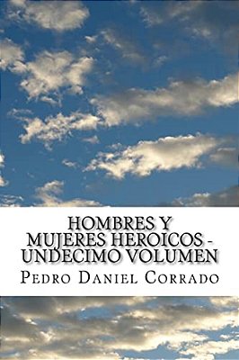 Hombres Y Mujeres Heroicos - Undecimo Volumen: Undecimo Volumen Del Sexto Libro Hechos Heroicos-..