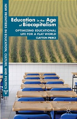 Education In The Age Of Biocapitalism: Optimizing Educational Life For A Flat World-..