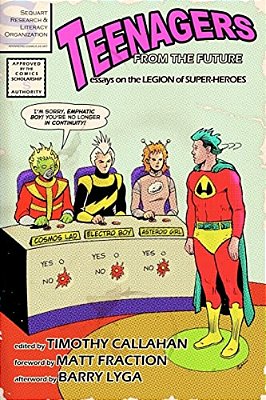 Teenagers From The Future: Essays On The Legion Of Super-Heroes-..