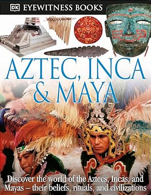 Dk Eyewitness Books: Aztec, Inca & Maya: Discover The World Of The Aztecs, Incas, And Mayas-- [With CD-ROM And Charts]-..