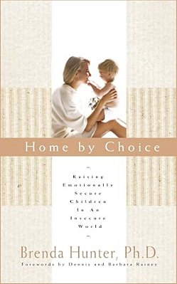 Home By Choice: Raising Emotionally Secure Children In An Insecure World-..