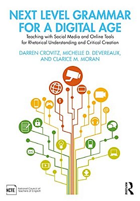 Next Level Grammar For A Digital Age: Teaching With Social Media And Online Tools For Rhetorical Understanding And Critical Creation-..