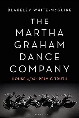 The Martha Graham Dance Company: House Of The Pelvic Truth-..